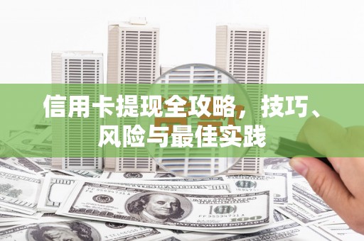 荣县信用卡提现全攻略，技巧、风险与最佳实践