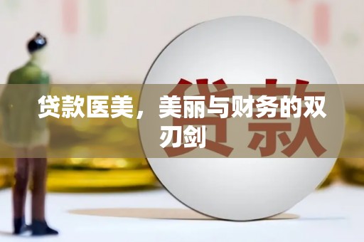 荣县贷款医美，美丽与财务的双刃剑