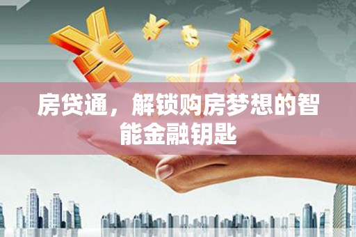 荣县房贷通，解锁购房梦想的智能金融钥匙