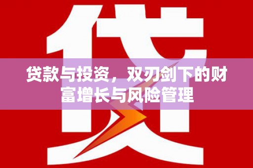 荣县贷款与投资，双刃剑下的财富增长与风险管理