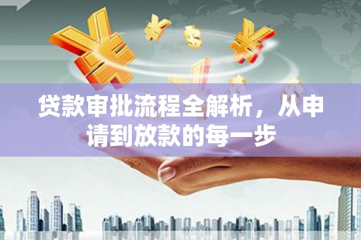荣县贷款审批流程全解析，从申请到放款的每一步