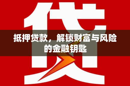 荣县抵押贷款，解锁财富与风险的金融钥匙