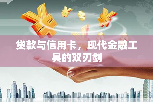 荣县贷款与信用卡，现代金融工具的双刃剑