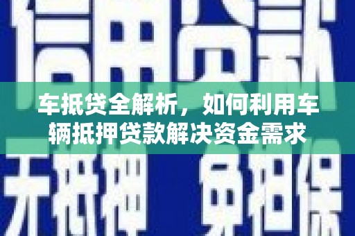 荣县车抵贷全解析，如何利用车辆抵押贷款解决资金需求