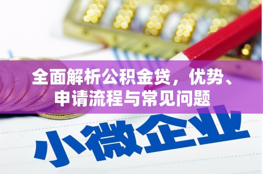 荣县全面解析公积金贷，优势、申请流程与常见问题