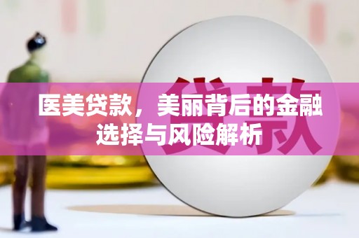 荣县医美贷款，美丽背后的金融选择与风险解析