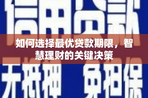 荣县如何选择最优贷款期限，智慧理财的关键决策