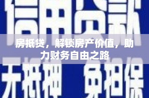 荣县房抵贷，解锁房产价值，助力财务自由之路