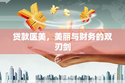 荣县贷款医美，美丽与财务的双刃剑