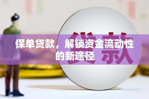 荣县保单贷款，解锁资金流动性的新途径