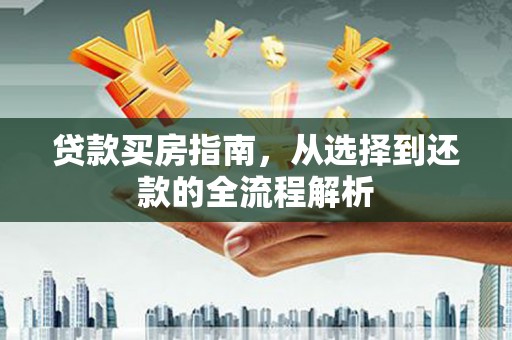 荣县贷款买房指南，从选择到还款的全流程解析