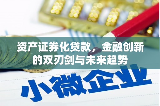荣县资产证券化贷款，金融创新的双刃剑与未来趋势