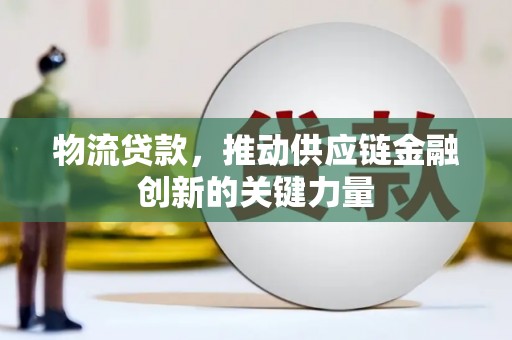荣县物流贷款，推动供应链金融创新的关键力量