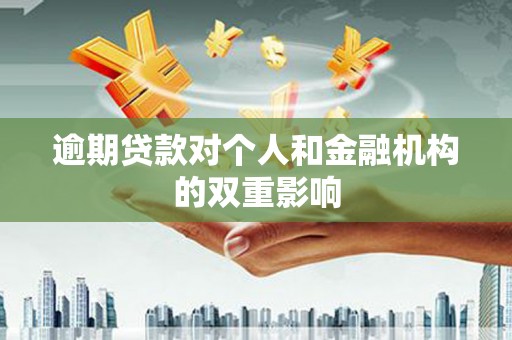荣县逾期贷款对个人和金融机构的双重影响