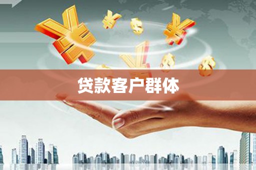 荣县贷款客户群体