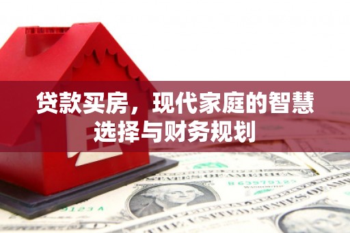 荣县贷款买房，现代家庭的智慧选择与财务规划
