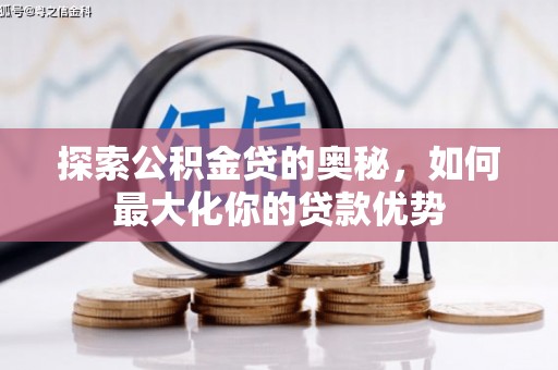 荣县探索公积金贷的奥秘，如何最大化你的贷款优势
