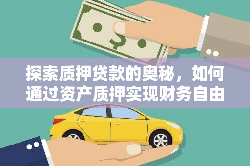 荣县探索质押贷款的奥秘，如何通过资产质押实现财务自由