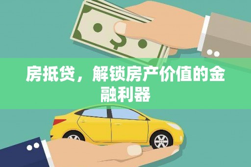 荣县房抵贷，解锁房产价值的金融利器