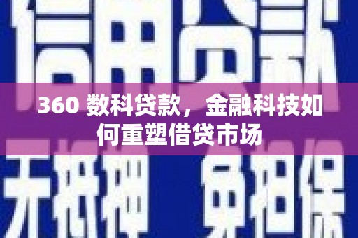 荣县360 数科贷款，金融科技如何重塑借贷市场