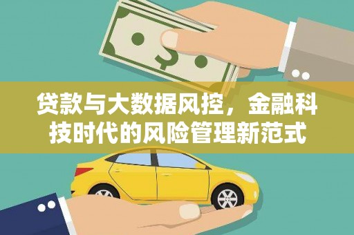 荣县贷款与大数据风控，金融科技时代的风险管理新范式