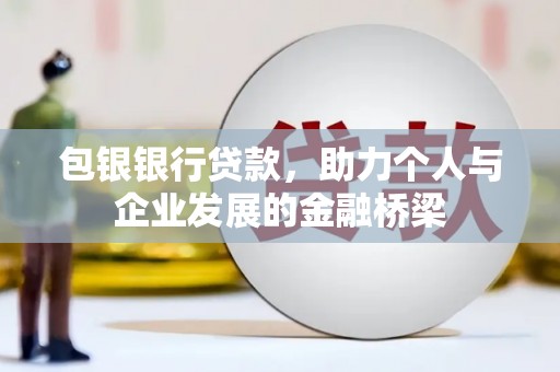 荣县包银银行贷款，助力个人与企业发展的金融桥梁