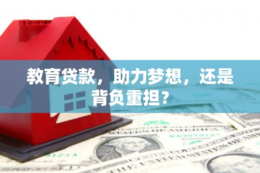 荣县教育贷款，助力梦想，还是背负重担？