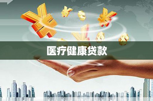 荣县医疗健康贷款