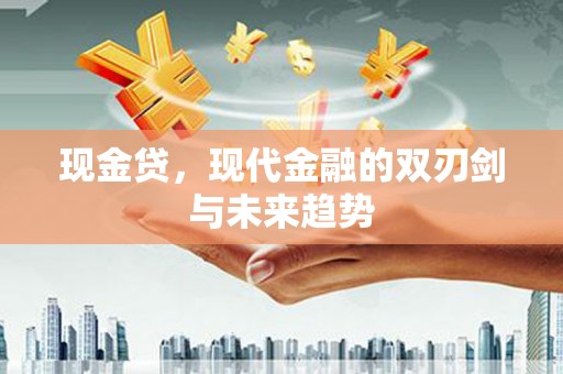 荣县现金贷，现代金融的双刃剑与未来趋势