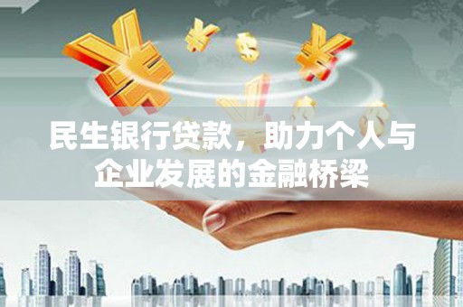 荣县民生银行贷款，助力个人与企业发展的金融桥梁