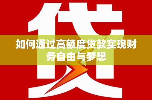 荣县如何通过高额度贷款实现财务自由与梦想