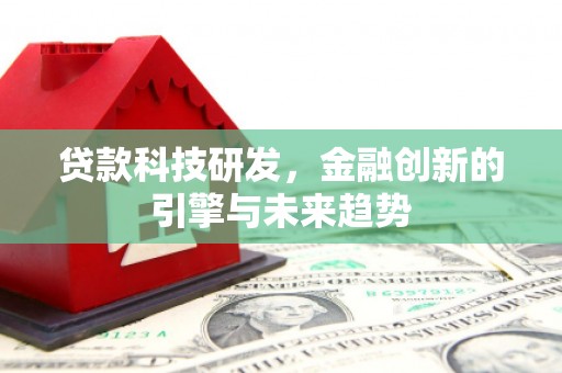 荣县贷款科技研发，金融创新的引擎与未来趋势