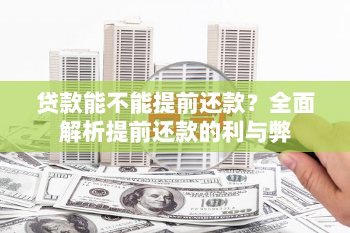 荣县贷款能不能提前还款？全面解析提前还款的利与弊