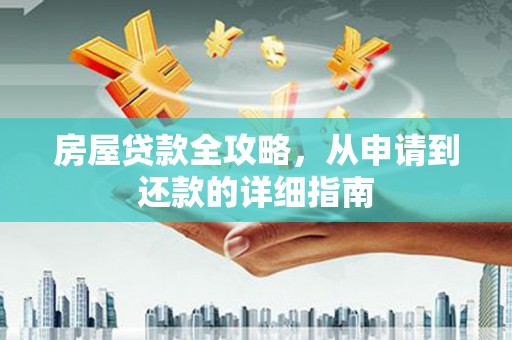 荣县房屋贷款全攻略，从申请到还款的详细指南