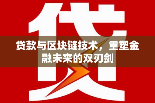 荣县贷款与区块链技术，重塑金融未来的双刃剑