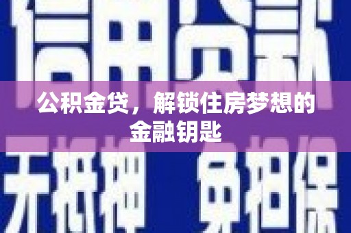 荣县公积金贷，解锁住房梦想的金融钥匙