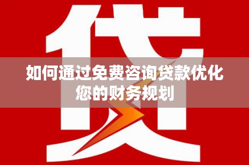 荣县如何通过免费咨询贷款优化您的财务规划