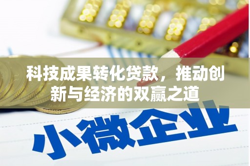 荣县科技成果转化贷款，推动创新与经济的双赢之道