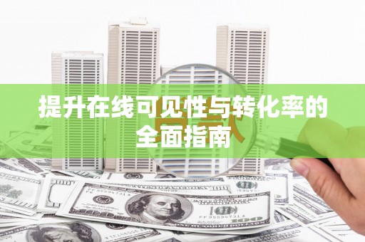 荣县提升在线可见性与转化率的全面指南