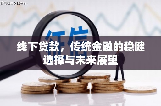 荣县线下贷款，传统金融的稳健选择与未来展望