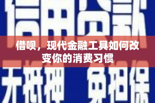荣县借呗，现代金融工具如何改变你的消费习惯