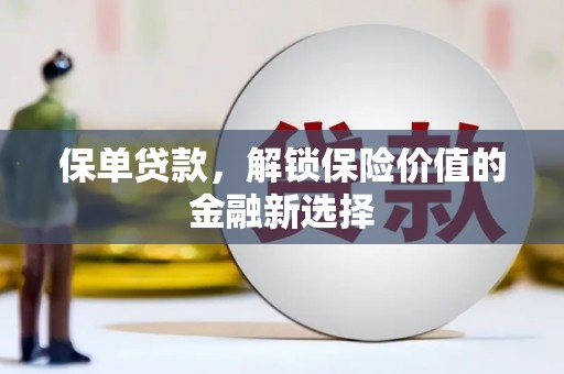 荣县保单贷款，解锁保险价值的金融新选择
