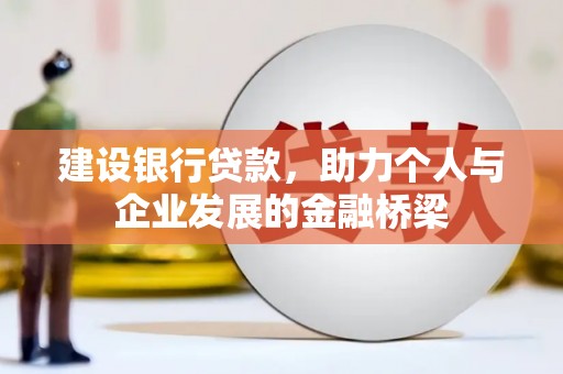荣县建设银行贷款，助力个人与企业发展的金融桥梁
