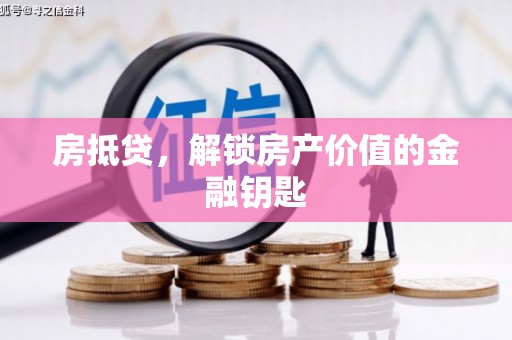 荣县房抵贷，解锁房产价值的金融钥匙