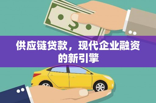 荣县供应链贷款，现代企业融资的新引擎