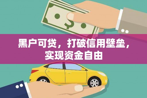 荣县黑户可贷，打破信用壁垒，实现资金自由
