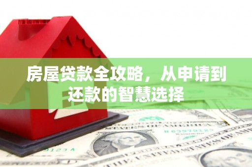 荣县房屋贷款全攻略，从申请到还款的智慧选择