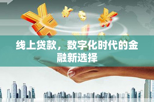 荣县线上贷款，数字化时代的金融新选择