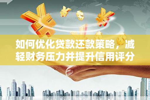 荣县如何优化贷款还款策略，减轻财务压力并提升信用评分