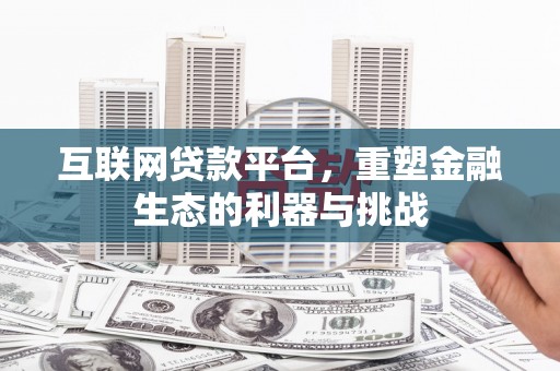 荣县互联网贷款平台，重塑金融生态的利器与挑战